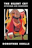 Solle, Dorothee: The Silent Cry: Mysticism and Resistance