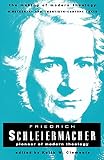 Schleiermacher, Friedrich: Friedrich Schleiermacher: Pioneer of Modern Theology