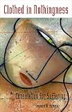 Hummel, Leonard M.: Clothed in Nothingness: Consolation for Suffering