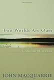 MacQuarrie, John: Two Worlds Are Ours: An Introduction To Christian Mysticism