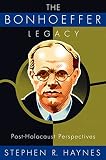 Haynes, Stephen R.: The Bonhoeffer Legacy: Post-Holocaust Perspectives