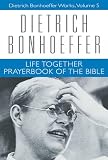 Bonhoeffer, Dietrich: Life Together: Prayerbook of the Bible