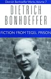 Bonhoeffer, Dietrich: Fiction from Tegel Prison Bonhoeffer, Dietrich: Fiction from Tegel Prison
