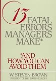 Brown, W. Steven: 13 Fatal Errors Managers Make: And How You Can Avoid Them Brown, W. Steven: 13 Fatal Errors Managers Make: And How You Can Avoid Them