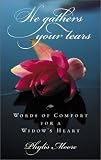 Moore, Phylis: He Gathers Your Tears: Words of Comfort for a Widow's Heart