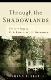 Sibley, Brian: Through The Shadowlands: The Love Story Of C. S. Lewis And Joy Davidman