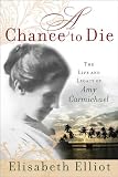 Elliot, Elisabeth: A Chance To Die: The Life And Legacy Of Amy Carmichael