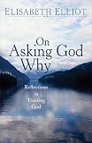 Elliot, Elisabeth: On Asking God Why: And Other Reflections on Trusting God in a Twisted World Elliot, Elisabeth: On Asking God Why: And Other Reflections on Trusting God in a Twisted World