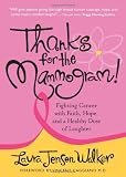 Walker, Laura Jensen: Thanks for the Mammogram!: Fighting Cancer With Faith, Hope And a Healthy Dose of Laughter Walker, Laura Jensen: Thanks for the Mammogram!: Fighting Cancer With Faith, Hope And a Healthy Dose of Laughter