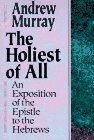 Murray, Andrew: The Holiest of All: An Exposition of the Epistle to the Hebrews Murray, Andrew: The Holiest of All: An Exposition of the Epistle to the Hebrews