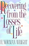 Wright, H. Norman: Recovering from the Losses of Life
