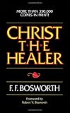 Bosworth, Fred Francis: Christ the Healer Bosworth, Fred Francis: Christ the Healer