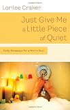 Craker, Lorilee: Just Give Me A Little Piece Of Quiet: 60 Mini-retreats For A Mom's Soul Craker, Lorilee: Just Give Me A Little Piece Of Quiet: 60 Mini-retreats For A Mom's Soul