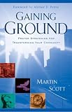 Scott, Martin: Gaining Ground: Prayer Strategies for Transforming Your Community Scott, Martin: Gaining Ground: Prayer Strategies for Transforming Your Community