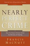 MacNutt, Francis: The Nearly Perfect Crime: How The Church Almost Killed The Ministry Of Healing MacNutt, Francis: The Nearly Perfect Crime: How The Church Almost Killed The Ministry Of Healing