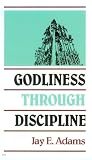 Adams, Jay E.: Godliness Through Discipline Adams, Jay E.: Godliness Through Discipline