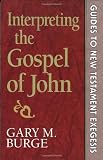 Burge, Gary M.: Interpreting the Gospel of John