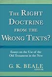 Beale, G.K.: The Right Doctrine from the Wrong Texts?: Essays on the Use of the Old Testament in the New Beale, G.K.: The Right Doctrine from the Wrong Texts?: Essays on the Use of the Old Testament in the New