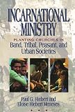 Hiebert, Paul G.: Incarnational Ministry: Planting Churches in Band, Tribal, Peasant, and Urban Societies Hiebert, Paul G.: Incarnational Ministry: Planting Churches in Band, Tribal, Peasant, and Urban Societies