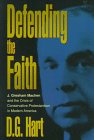 Hart, D. G.: Defending the Faith: J. Grescham Machen and the Crisis of Conservative Protestantism in Modern America Hart, D. G.: Defending the Faith: J. Grescham Machen and the Crisis of Conservative Protestantism in Modern America