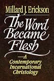 Erickson, Millard J.: The Word Became Flesh: A Contemporary Incarnational Christology Erickson, Millard J.: The Word Became Flesh: A Contemporary Incarnational Christology