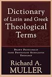 Muller, Richard A.: A Dictionary of Latin & Greek Theological Terms: Drawn Principally from Protestant Scholastic Theology Muller, Richard A.: A Dictionary of Latin & Greek Theological Terms: Drawn Principally from Protestant Scholastic Theology