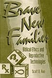 Rae, Scott B.: Brave New Families: Biblical Ethics and Reproductive Technologies Rae, Scott B.: Brave New Families: Biblical Ethics and Reproductive Technologies