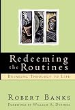 Banks, Robert J.: Redeeming the Routines: Bringing Theology to Life Banks, Robert J.: Redeeming the Routines: Bringing Theology to Life