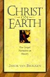 Van Bruggen, Jakob: Christ on Earth: The Life of Jesus According to His Disciples & Contemporaries Van Bruggen, Jakob: Christ on Earth: The Life of Jesus According to His Disciples & Contemporaries