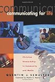 Schultze, Quentin J.: Communicating for Life: Christian Stewardship in Community and Media Schultze, Quentin J.: Communicating for Life: Christian Stewardship in Community and Media