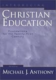 Anthony, Michael J.: Introducing Christian Education: Foundations for the Twenty-First Century Anthony, Michael J.: Introducing Christian Education: Foundations for the Twenty-First Century