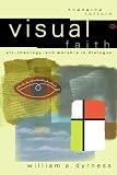 Dyrness, William A.: Visual Faith: Art, Theology, and Worship in Dialogue Dyrness, William A.: Visual Faith: Art, Theology, and Worship in Dialogue