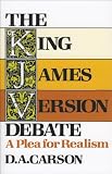 Carson, D. A.: The King James Version Debate: A Plea for Realism