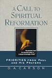 Carson, D. A.: A Call to Spiritual Reformation: Priorities from Paul and His Prayers