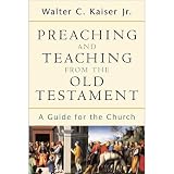 Kaiser, Walter C.: Preaching and Teaching from the Old Testament: A Guide for the Church