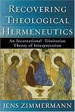 ZIMMERMANN, JENS: Recovering Theological Hermeneutics: An Incarnational-Trinitarian Theory Of Interpretation ZIMMERMANN, JENS: Recovering Theological Hermeneutics: An Incarnational-Trinitarian Theory Of Interpretation
