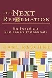 Raschke, Carl: The Next Reformation: Why Evangelicals Must Embrace Postmodernity Raschke, Carl: The Next Reformation: Why Evangelicals Must Embrace Postmodernity