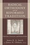 Smith, James K. A.: Radical Orthodoxy And the Reformed Tradition: Creation, Covenant, And Participation Smith, James K. A.: Radical Orthodoxy And the Reformed Tradition: Creation, Covenant, And Participation