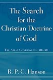 Hanson, R. P. C.: The Search for the Christian Doctrine of God: The Arian Controversy, 318-381 Hanson, R. P. C.: The Search for the Christian Doctrine of God: The Arian Controversy, 318-381