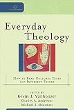 Vanhoozer, Kevin J.: Everyday Theology: How to Read Cultural Texts And Interpret Trends