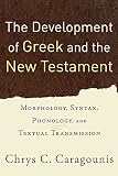 Caragounis, Chrys C.: The Development of Greek And the New Testament: Morphology, Syntax, Phonology, And Textual Transmission Caragounis, Chrys C.: The Development of Greek And the New Testament: Morphology, Syntax, Phonology, And Textual Transmission