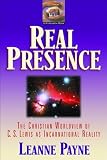 Payne, Leanne: Real Presence: The Christian Worldview of C. S. Lewis As Incarnational Reality