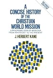 Kane, J. Herbert: Concise History of the Christian World Mission: A Panoramic View of Missions from Pentecost to the Present Kane, J. Herbert: Concise History of the Christian World Mission: A Panoramic View of Missions from Pentecost to the Present