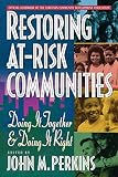 Restoring At-Risk Communities: Doing It Together and Doing It Right (080105463X) by Perkins, John Perkins, John: Restoring At-Risk Communities: Doing It Together and Doing It Right