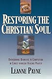 Payne, Leanne: Restoring the Christian Soul: Overcoming Barriers to Completion in Christ Through Healing Prayer