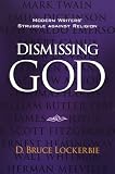 Lockerbie, D. Bruce: Dismissing God: Modern Writer' Struggle Against Religion Lockerbie, D. Bruce: Dismissing God: Modern Writer' Struggle Against Religion