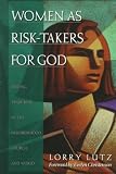 Lutz, Lorry: Women As Risk-Takers for God