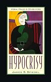 Spiegel, James S.: Hypocrisy: Moral Fraud and Other Vices Spiegel, James S.: Hypocrisy: Moral Fraud and Other Vices