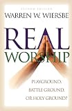 Wiersbe, Warren W.: Real Worship: Playground, Battleground, or Holy Ground Wiersbe, Warren W.: Real Worship: Playground, Battleground, or Holy Ground