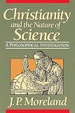 Moreland, J.P.: Christianity and the Nature of Science: A Philosophical Investigation Moreland, J.P.: Christianity and the Nature of Science: A Philosophical Investigation